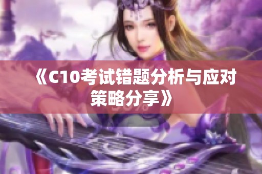 《C10考试错题分析与应对策略分享》