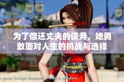 为了偿还丈夫的债务，她勇敢面对人生的挑战与选择