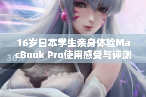 16岁日本学生亲身体验MacBook Pro使用感受与评测探讨