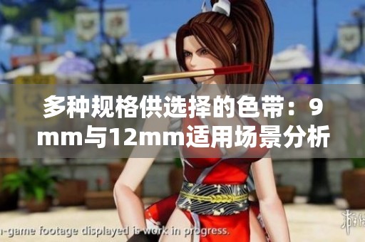 多种规格供选择的色带：9mm与12mm适用场景分析