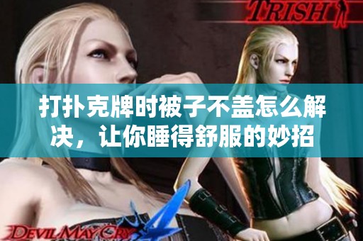打扑克牌时被子不盖怎么解决，让你睡得舒服的妙招