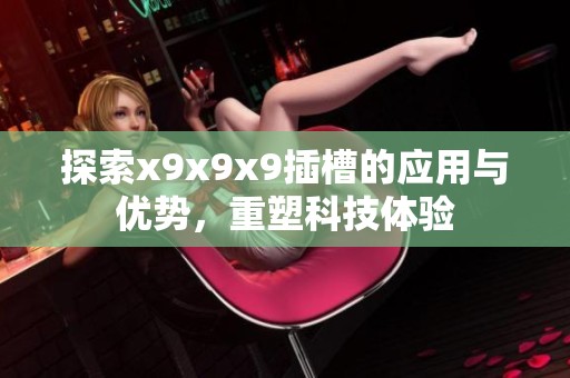 探索x9x9x9插槽的应用与优势，重塑科技体验