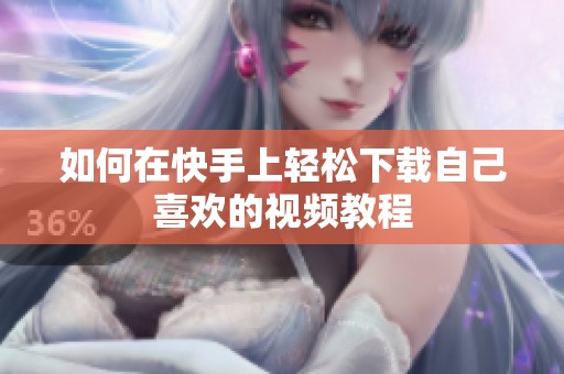如何在快手上轻松下载自己喜欢的视频教程