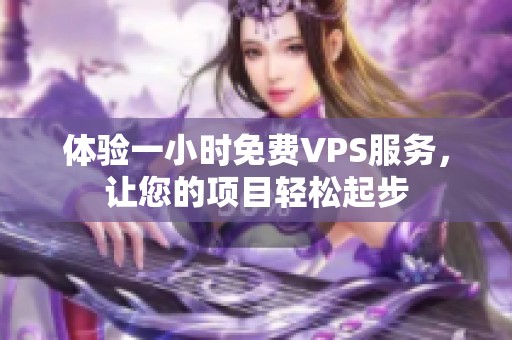 体验一小时免费VPS服务，让您的项目轻松起步