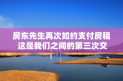 房东先生再次如约支付房租 这是我们之间的第三次交易