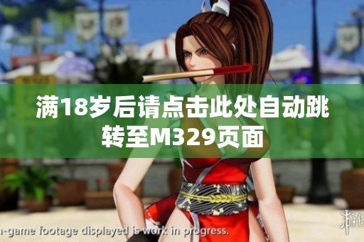 满18岁后请点击此处自动跳转至M329页面
