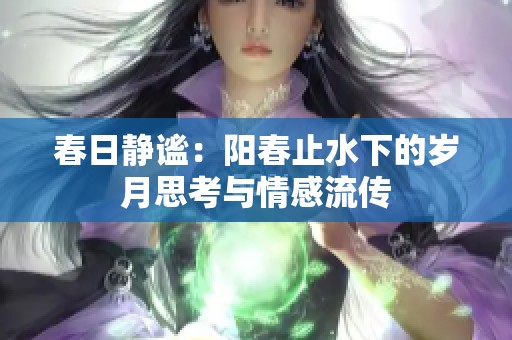 春日静谧：阳春止水下的岁月思考与情感流传