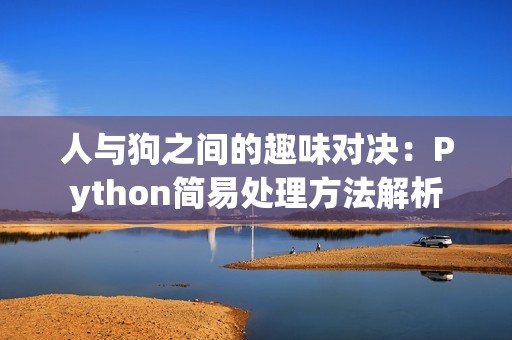人与狗之间的趣味对决：Python简易处理方法解析