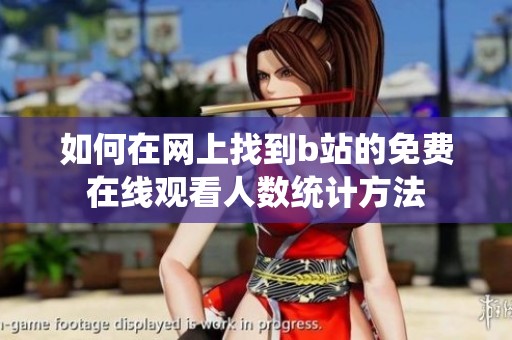 如何在网上找到b站的免费在线观看人数统计方法