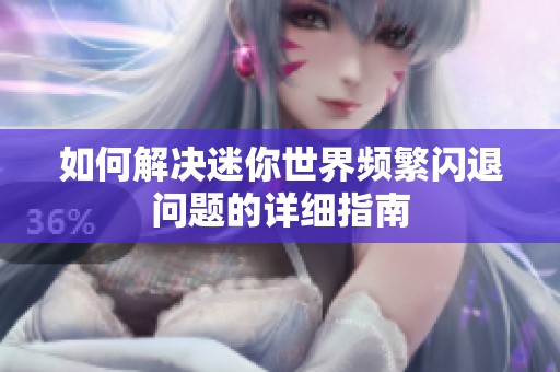 如何解决迷你世界频繁闪退问题的详细指南