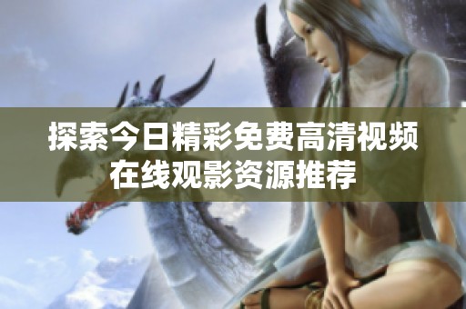 探索今日精彩免费高清视频在线观影资源推荐
