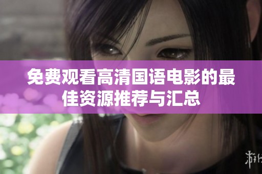 免费观看高清国语电影的最佳资源推荐与汇总
