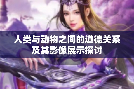 人类与动物之间的道德关系及其影像展示探讨