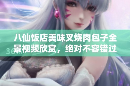 八仙饭店美味叉烧肉包子全景视频欣赏，绝对不容错过