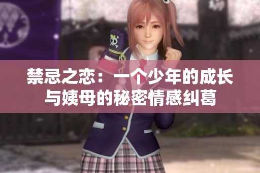 禁忌之恋：一个少年的成长与姨母的秘密情感纠葛