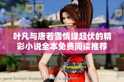 叶凡与唐若雪情缘起伏的精彩小说全本免费阅读推荐
