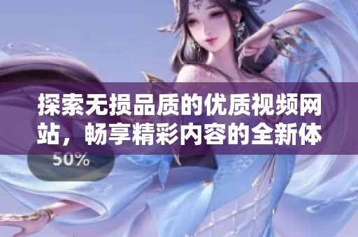 探索无损品质的优质视频网站，畅享精彩内容的全新体验