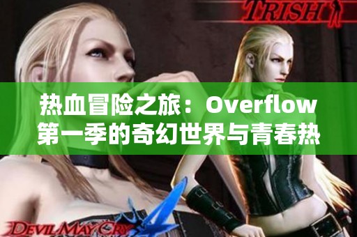 热血冒险之旅：Overflow第一季的奇幻世界与青春热情探索