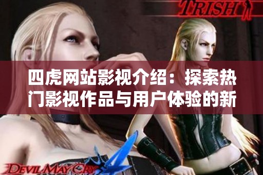 四虎网站影视介绍：探索热门影视作品与用户体验的新平台