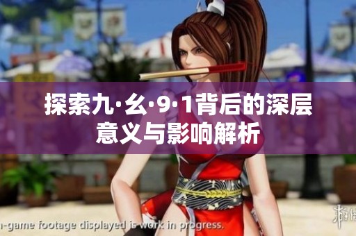 探索九·幺·9·1背后的深层意义与影响解析