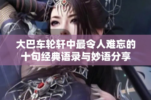 大巴车轮轩中最令人难忘的十句经典语录与妙语分享