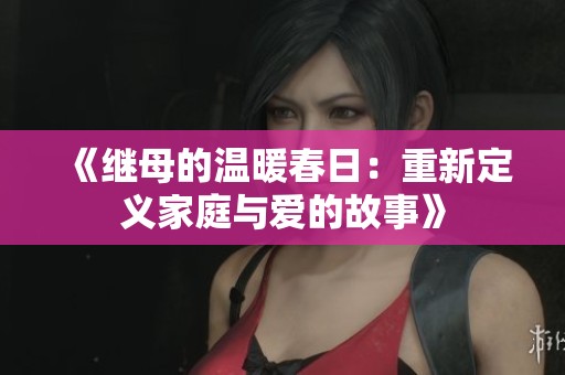 《继母的温暖春日：重新定义家庭与爱的故事》