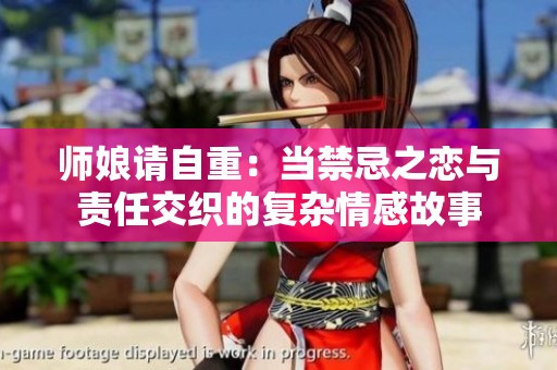 师娘请自重：当禁忌之恋与责任交织的复杂情感故事