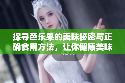 探寻芭乐果的美味秘密与正确食用方法，让你健康美味两不误。