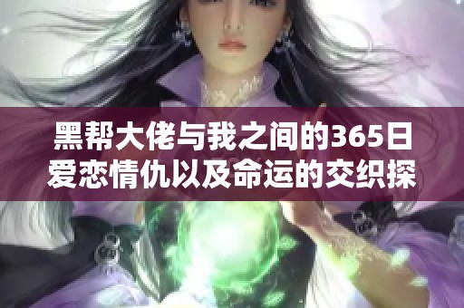 黑帮大佬与我之间的365日爱恋情仇以及命运的交织探索