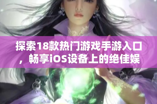 探索18款热门游戏手游入口，畅享iOS设备上的绝佳娱乐体验！