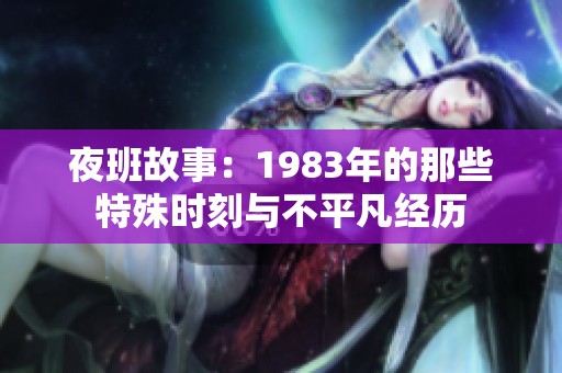 夜班故事：1983年的那些特殊时刻与不平凡经历