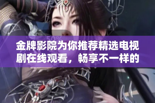金牌影院为你推荐精选电视剧在线观看，畅享不一样的视听盛宴