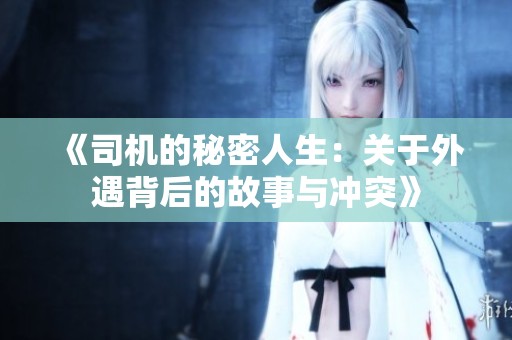 《司机的秘密人生：关于外遇背后的故事与冲突》