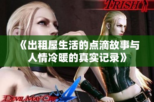 《出租屋生活的点滴故事与人情冷暖的真实记录》