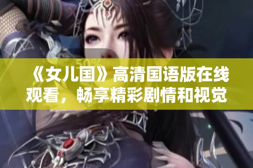 《女儿国》高清国语版在线观看，畅享精彩剧情和视觉盛宴