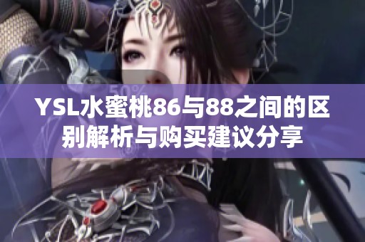 YSL水蜜桃86与88之间的区别解析与购买建议分享