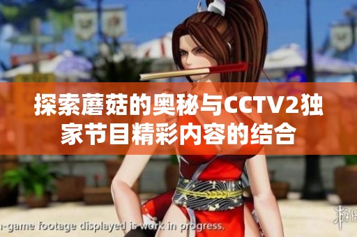 探索蘑菇的奥秘与CCTV2独家节目精彩内容的结合