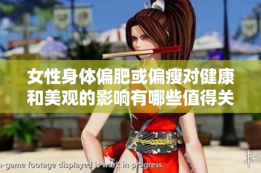 女性身体偏肥或偏瘦对健康和美观的影响有哪些值得关注的问题