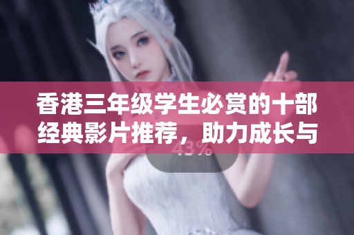 香港三年级学生必赏的十部经典影片推荐，助力成长与启发