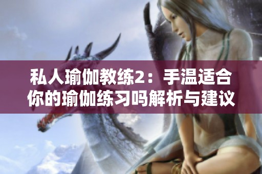 私人瑜伽教练2：手温适合你的瑜伽练习吗解析与建议