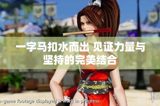 一字马扣水而出 见证力量与坚持的完美结合