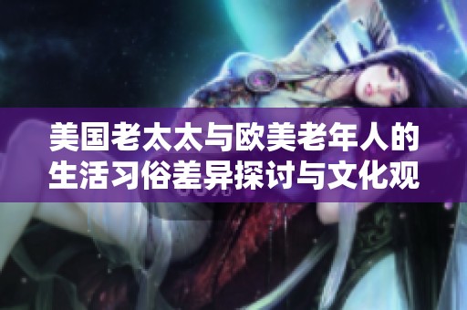 美国老太太与欧美老年人的生活习俗差异探讨与文化观察