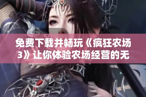 免费下载并畅玩《疯狂农场3》让你体验农场经营的无限乐趣