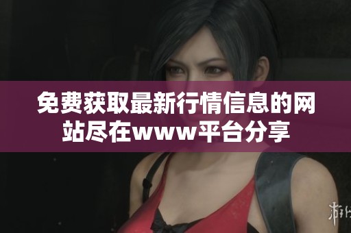 免费获取最新行情信息的网站尽在www平台分享