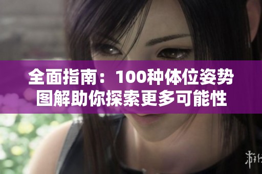 全面指南：100种体位姿势图解助你探索更多可能性