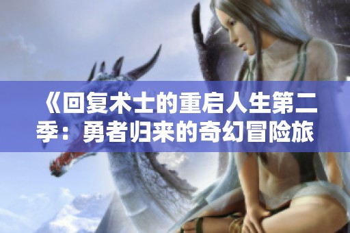 《回复术士的重启人生第二季：勇者归来的奇幻冒险旅程》