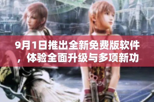 9月1日推出全新免费版软件，体验全面升级与多项新功能