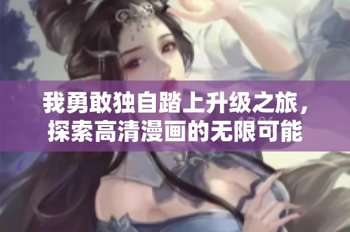 我勇敢独自踏上升级之旅，探索高清漫画的无限可能