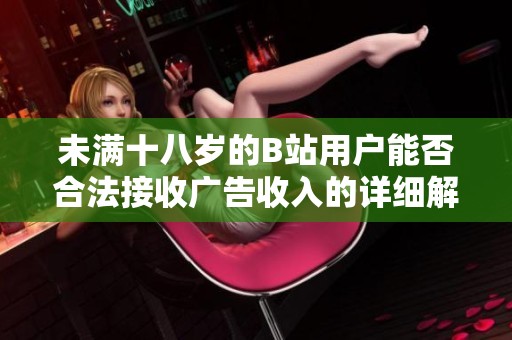 未满十八岁的B站用户能否合法接收广告收入的详细解读与分析