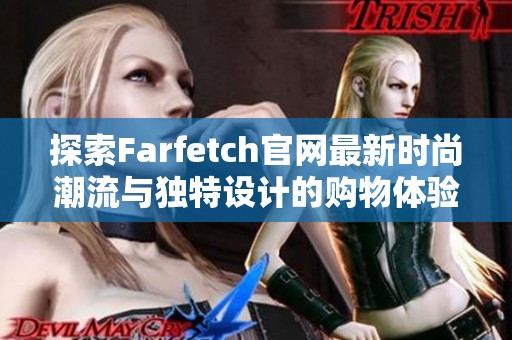 探索Farfetch官网最新时尚潮流与独特设计的购物体验与灵感